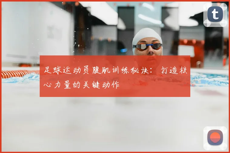 足球运动员腹肌训练秘诀:打造核心力量的关键动作