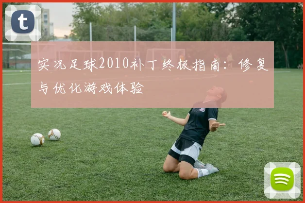 实况足球2010补丁终极指南：修复与优化游戏体验